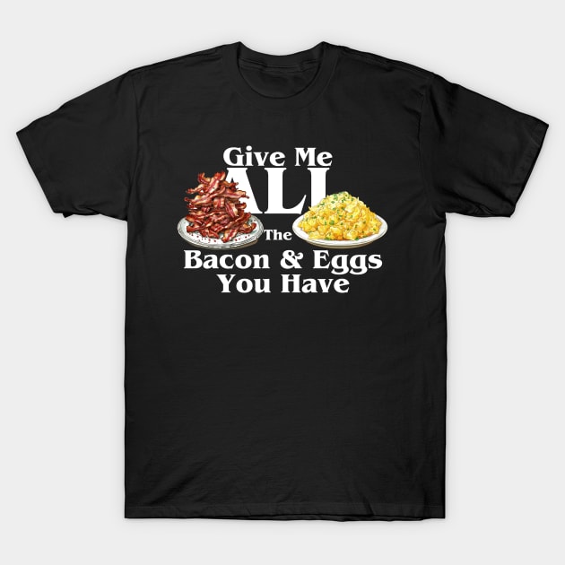 Give me All the Bacon and Eggs T-Shirt by fatbastardshirts